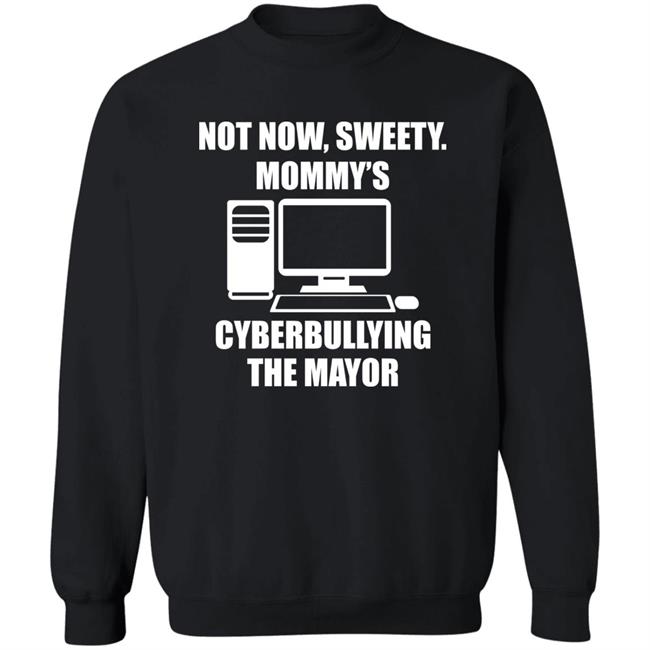 Not Now Sweety Mommy's Cyberbullying The Mayor Shirt Halomancer1 Not Now Sweety Mommy's Cyberbullying The Mayor Shirt Halomancer1