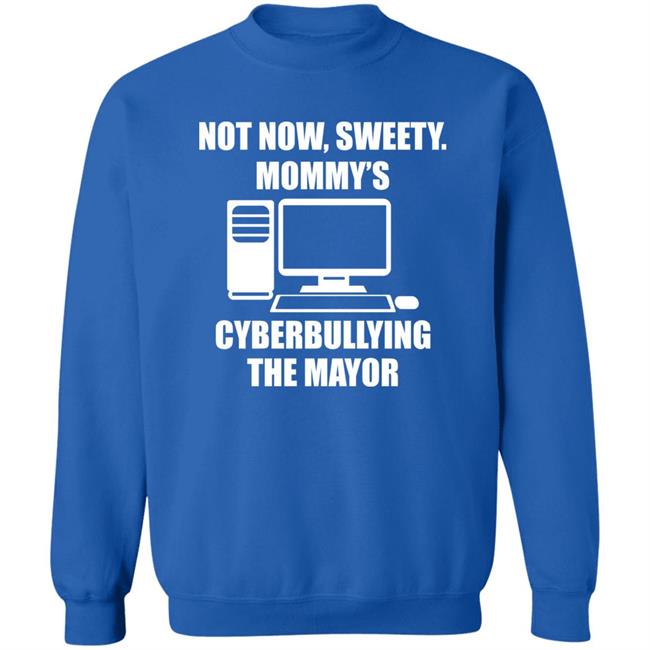 Not Now Sweety Mommy's Cyberbullying The Mayor Shirt Halomancer1 Not Now Sweety Mommy's Cyberbullying The Mayor Shirt Halomancer1