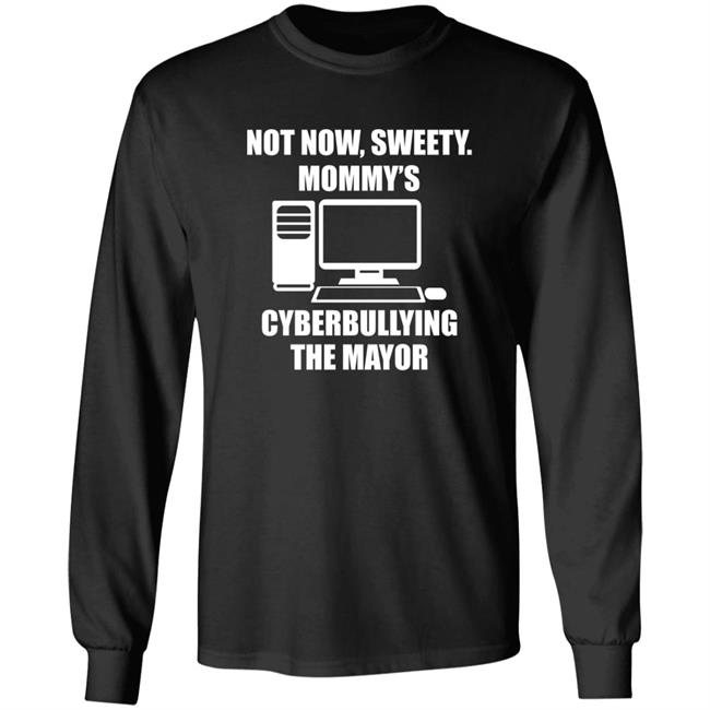 Not Now Sweety Mommy's Cyberbullying The Mayor Shirt Halomancer1 Not Now Sweety Mommy's Cyberbullying The Mayor Shirt Halomancer1