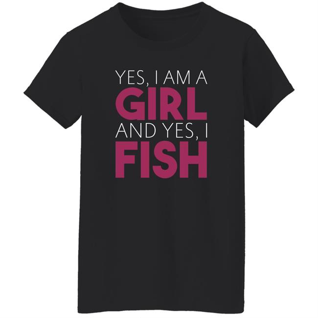 MatttGFX Yes I Am A Girl And Yes I Fish Shirt MatttGFX Yes I Am A Girl And Yes I Fish Shirt