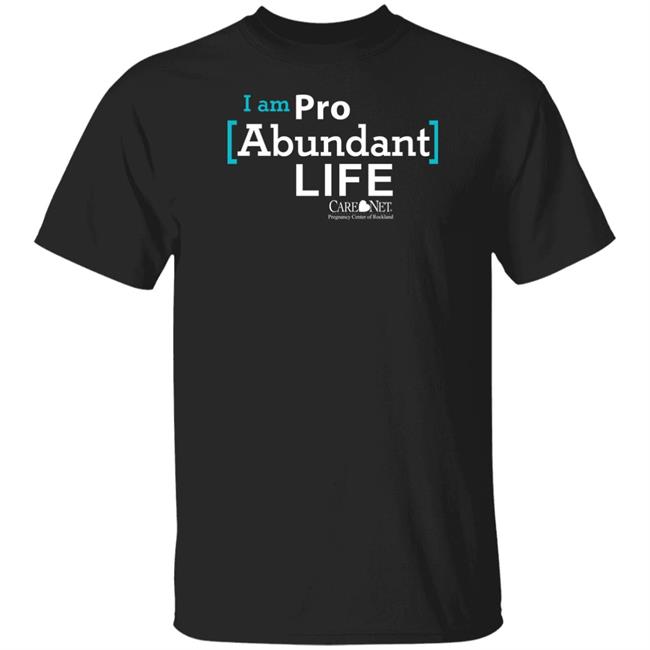 Care Net Somd Pro Abundant Life Shirt I Am Pro Abundant Life Shirts