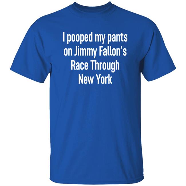 I Pooped My Pants On Jimmy Fallon's Race Through New York Shirt Schmoofy I Pooped My Pants On Jimmy Fallon's Race Through New York Shirt Schmoofy
