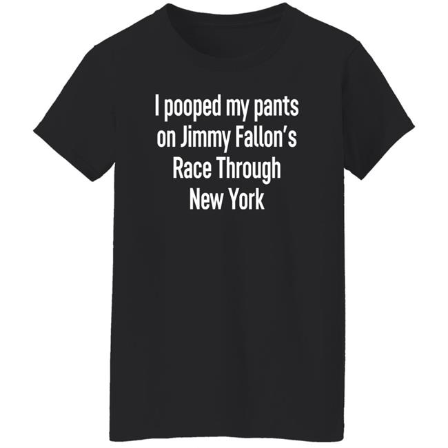 I Pooped My Pants On Jimmy Fallon's Race Through New York Shirt Schmoofy I Pooped My Pants On Jimmy Fallon's Race Through New York Shirt Schmoofy