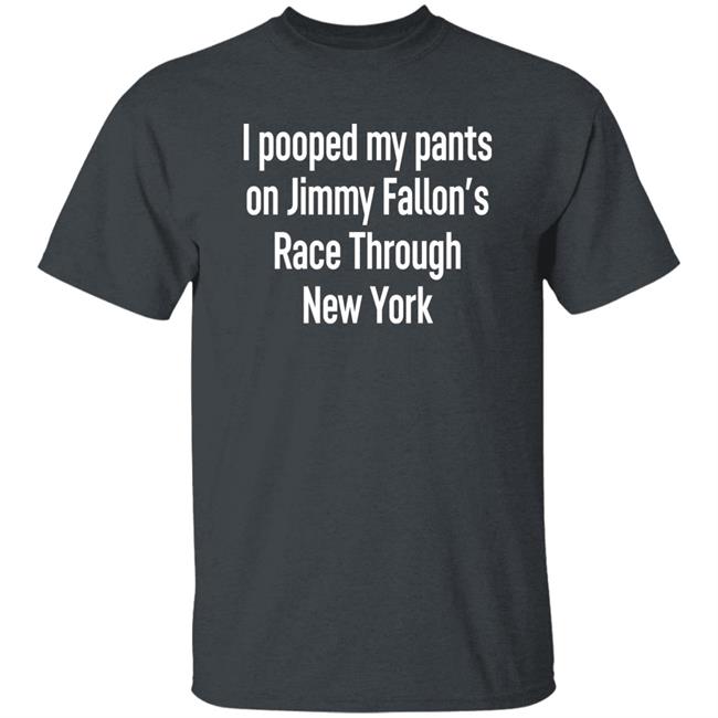 I Pooped My Pants On Jimmy Fallon's Race Through New York Shirt Schmoofy I Pooped My Pants On Jimmy Fallon's Race Through New York Shirt Schmoofy