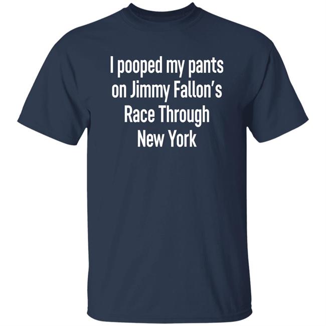 I Pooped My Pants On Jimmy Fallon's Race Through New York Shirt Schmoofy I Pooped My Pants On Jimmy Fallon's Race Through New York Shirt Schmoofy