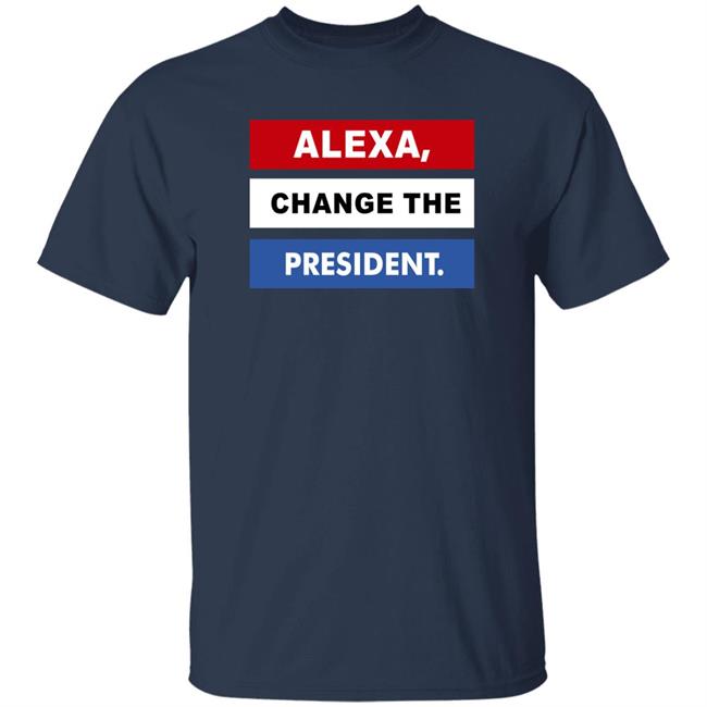 Alexa Change The President Shirt Renee Pardue Alexa Change The President Shirt Renee Pardue