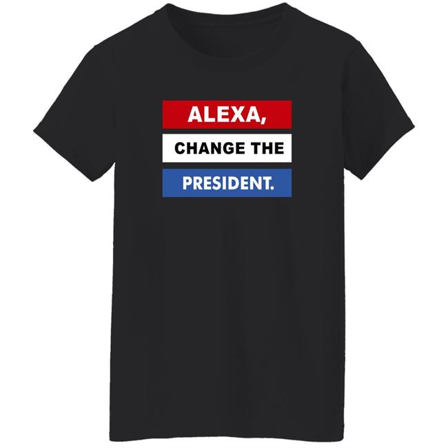 Alexa Change The President Shirt Renee Pardue Alexa Change The President Shirt Renee Pardue