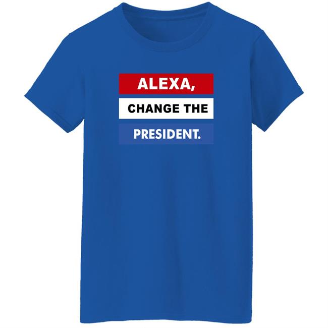 Alexa Change The President Shirt Renee Pardue Alexa Change The President Shirt Renee Pardue