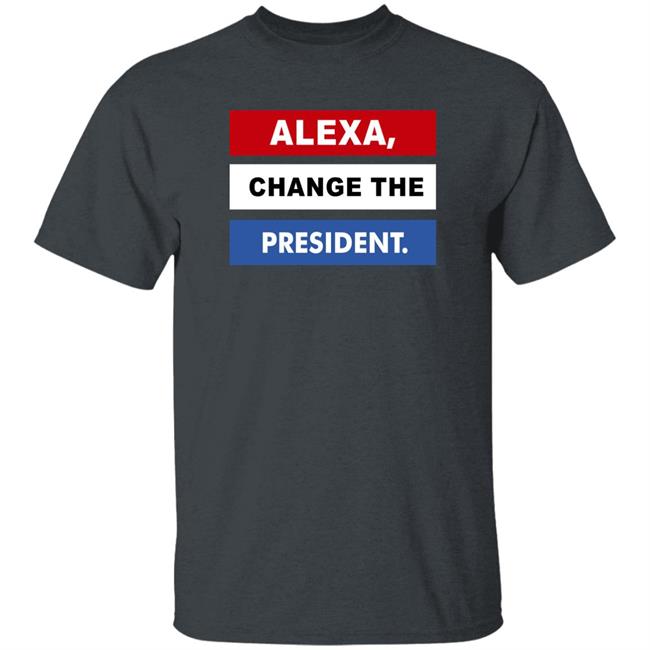 Alexa Change The President Shirt Renee Pardue Alexa Change The President Shirt Renee Pardue