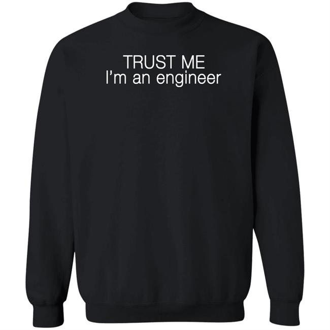 Trust Me Im An Engineer Shirt Trust Me Im An Engineer Shirt