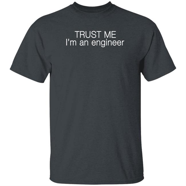 Trust Me Im An Engineer Shirt Trust Me Im An Engineer Shirt