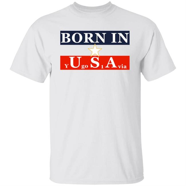 Born In Usa Y Go 1 Via Shirt Born In Y U Go S 1 A Via Shirt Neighbours Wifi