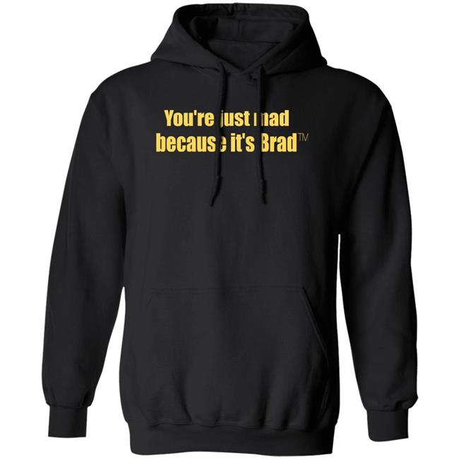 You're Just Mad Because It’S Brad T Shirt You're Just Mad Because It’S Brad T Shirt