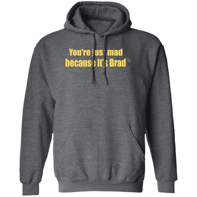 You're Just Mad Because It’S Brad T Shirt You're Just Mad Because It’S Brad T Shirt