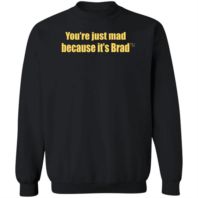 You're Just Mad Because It’S Brad T Shirt You're Just Mad Because It’S Brad T Shirt