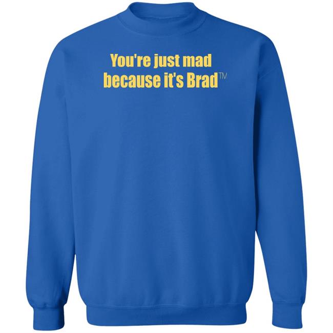 You're Just Mad Because It’S Brad T Shirt You're Just Mad Because It’S Brad T Shirt