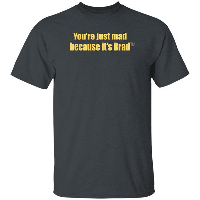 You're Just Mad Because It’S Brad T Shirt You're Just Mad Because It’S Brad T Shirt