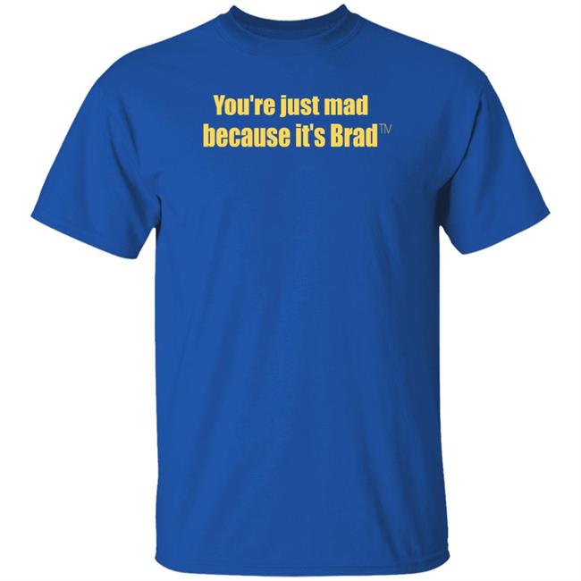 You're Just Mad Because It’S Brad T Shirt You're Just Mad Because It’S Brad T Shirt