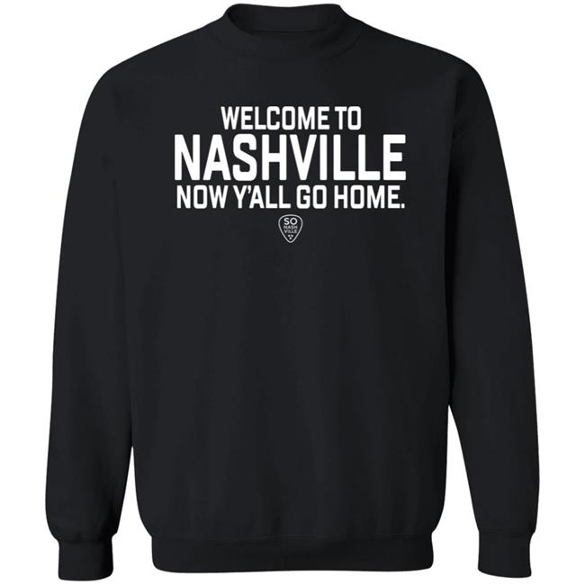 So Nash Ville Store Merch Welcome to Nashville Now Y'all Go Home Shirt So Nash Ville Store Merch Welcome to Nashville Now Y'all Go Home Shirt