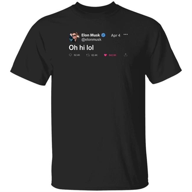 Daily Wire Merchandise Elon Musk Tweet T Shirt Oh Hi Lol