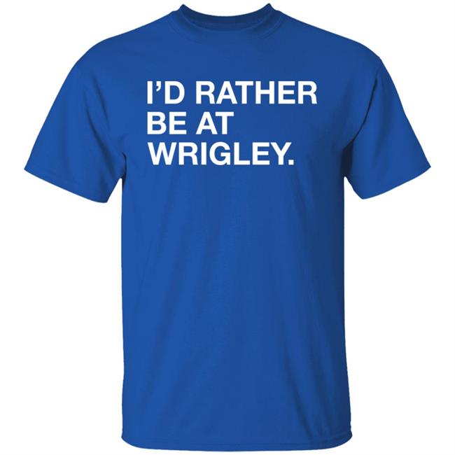 Obvious Shirts I'd Rather Be At Wrigley Shirt
