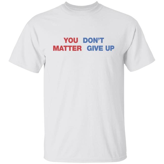Shithead Steve Shop You Matter Don't Give Up Shirt