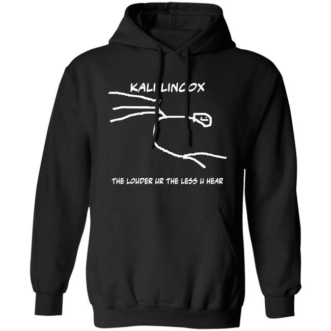 Kali Lincox The Louder Ur The Less U Hear Hoodie Mike Padrick