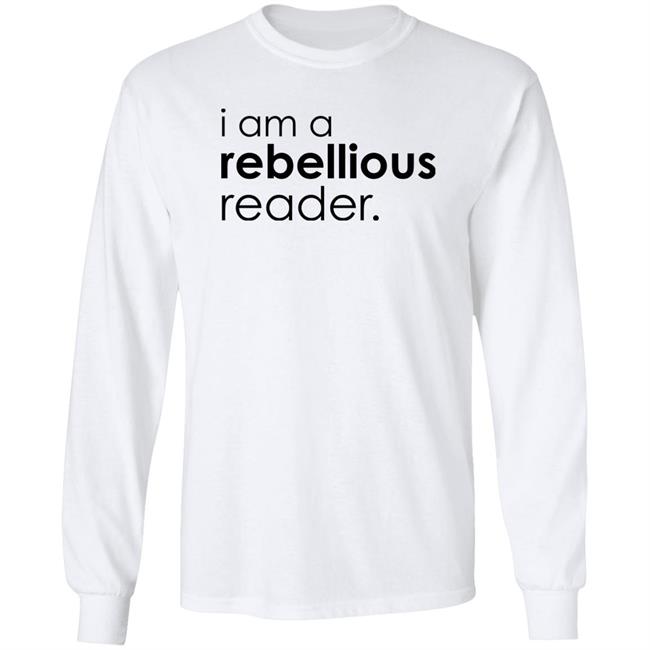 I Am A Rebellious Reader Long Sleeve Shirt Get Nicced