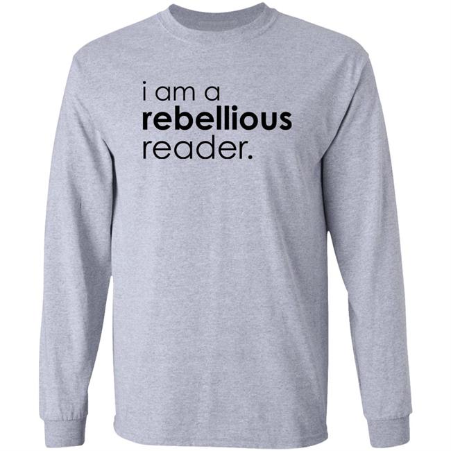 I Am A Rebellious Reader Long Sleeve Shirt Get Nicced I Am A Rebellious Reader Long Sleeve Shirt Get Nicced
