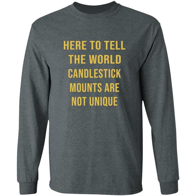 Here To Tell The World Candlestick Mounts Are Not Unique Shirt Here To Tell The World Candlestick Mounts Are Not Unique Shirt
