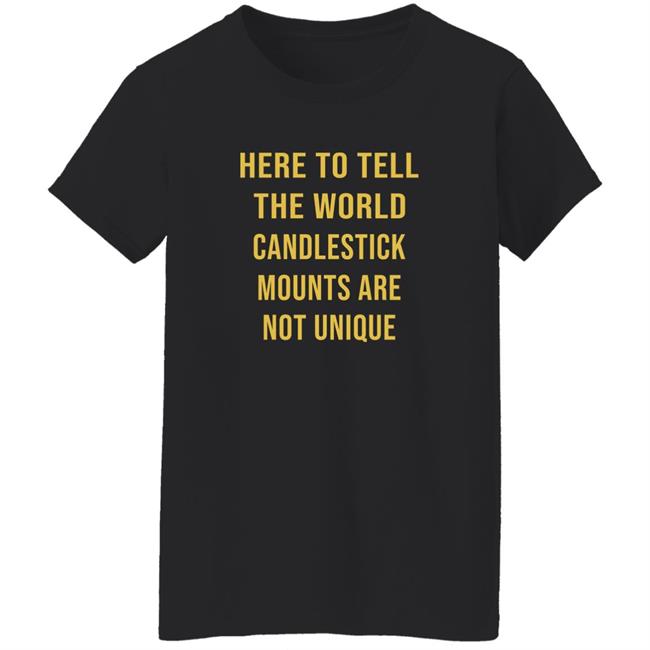 Here To Tell The World Candlestick Mounts Are Not Unique Shirt Here To Tell The World Candlestick Mounts Are Not Unique Shirt