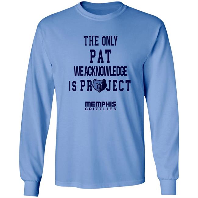 The Only Pat We Acknowledge Is Projest Shirt Memphis Grizzlies Sharonshybrown The Only Pat We Acknowledge Is Projest Shirt Memphis Grizzlies Sharonshybrown