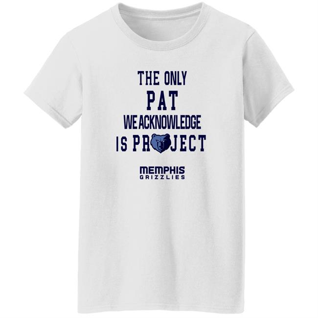 The Only Pat We Acknowledge Is Projest Shirt Memphis Grizzlies Sharonshybrown The Only Pat We Acknowledge Is Projest Shirt Memphis Grizzlies Sharonshybrown
