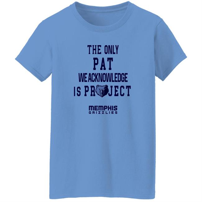 The Only Pat We Acknowledge Is Projest Shirt Memphis Grizzlies Sharonshybrown The Only Pat We Acknowledge Is Projest Shirt Memphis Grizzlies Sharonshybrown