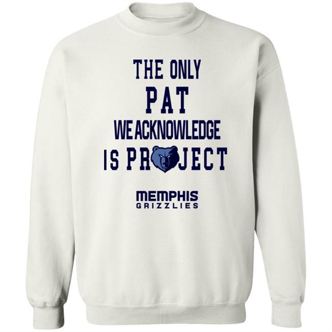 The Only Pat We Acknowledge Is Projest Shirt Memphis Grizzlies Sharonshybrown The Only Pat We Acknowledge Is Projest Shirt Memphis Grizzlies Sharonshybrown