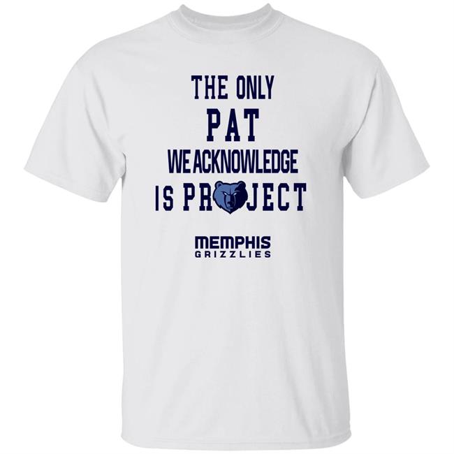 The Only Pat We Acknowledge Is Projest Shirt Memphis Grizzlies Sharonshybrown The Only Pat We Acknowledge Is Projest Shirt Memphis Grizzlies Sharonshybrown