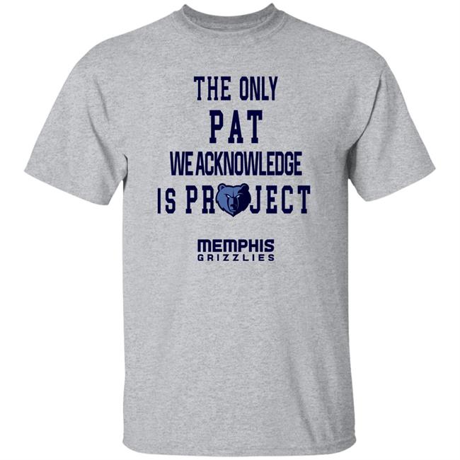 The Only Pat We Acknowledge Is Projest Shirt Memphis Grizzlies Sharonshybrown The Only Pat We Acknowledge Is Projest Shirt Memphis Grizzlies Sharonshybrown