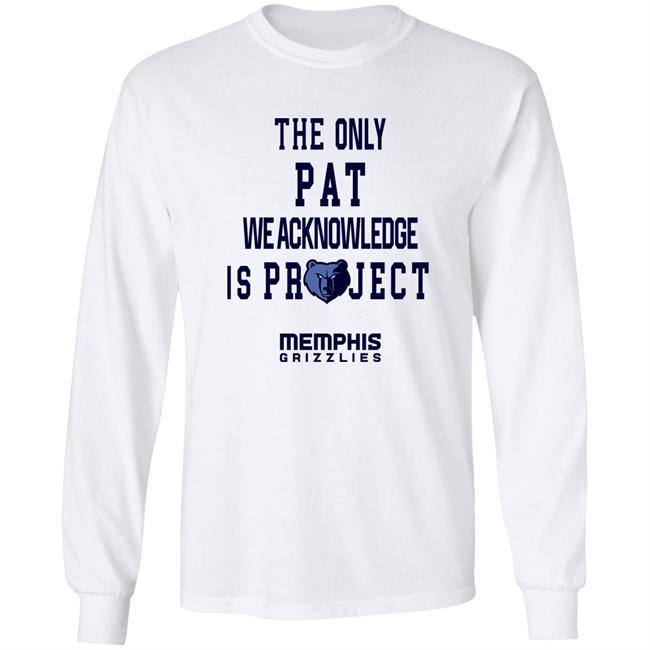 The Only Pat We Acknowledge Is Projest Shirt Memphis Grizzlies Sharonshybrown The Only Pat We Acknowledge Is Projest Shirt Memphis Grizzlies Sharonshybrown