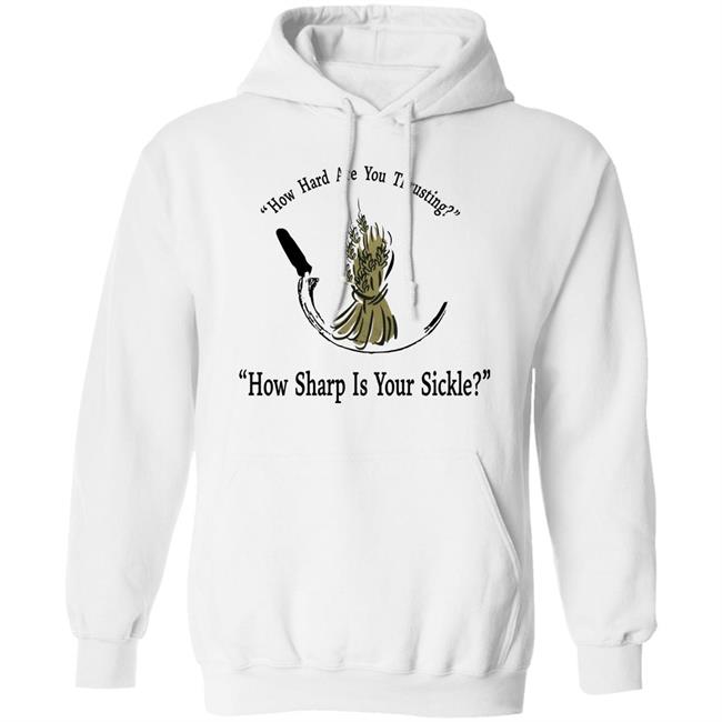 How Hard Are You Thrusting How Sharp Is Your Sickle Shirt How Hard Are You Thrusting How Sharp Is Your Sickle Shirt