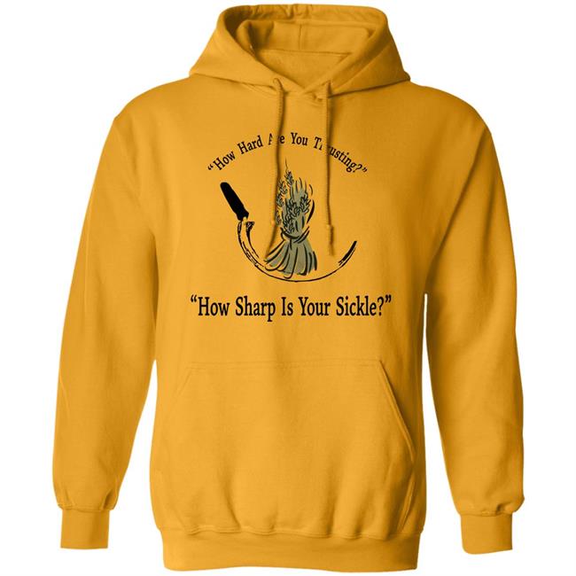 How Hard Are You Thrusting How Sharp Is Your Sickle Shirt How Hard Are You Thrusting How Sharp Is Your Sickle Shirt