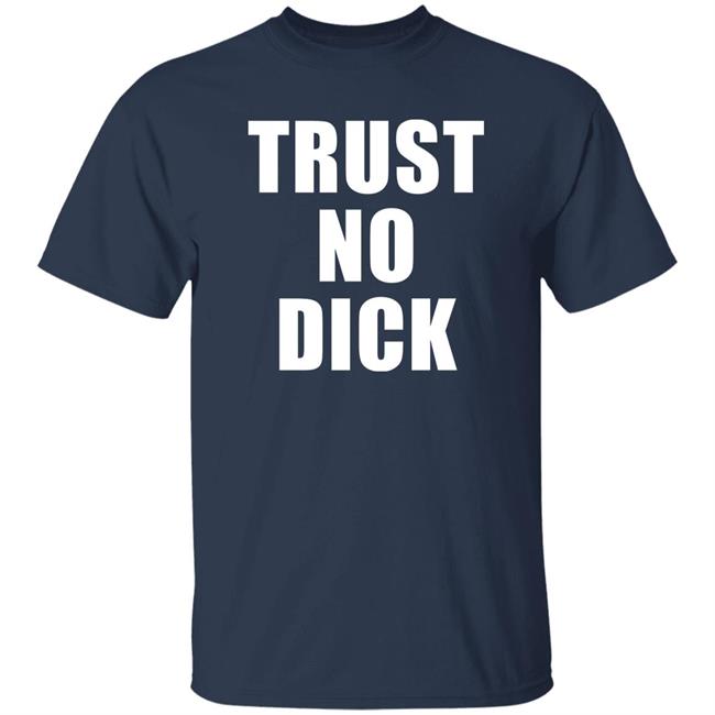 Trust No Dick Shirt Ikes Kobby Trust No Dick Shirt Ikes Kobby