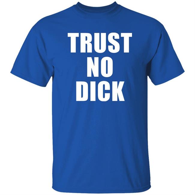 Trust No Dick Shirt Ikes Kobby Trust No Dick Shirt Ikes Kobby