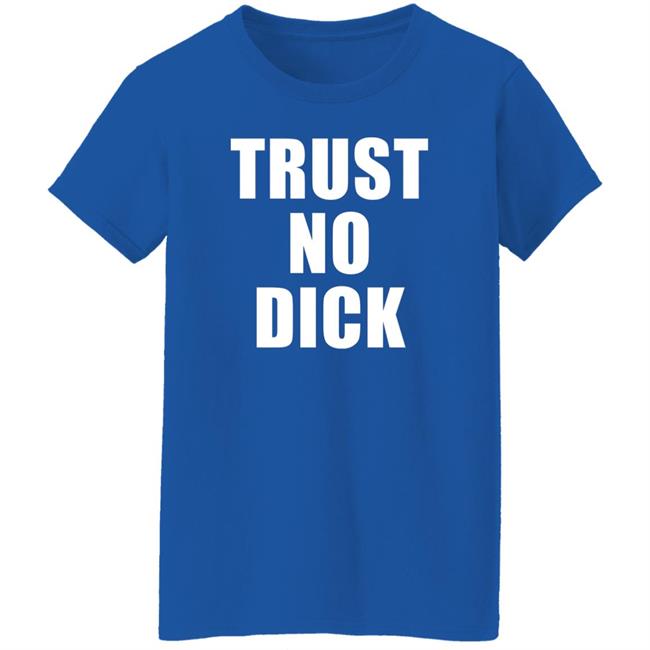 Trust No Dick Shirt Ikes Kobby Trust No Dick Shirt Ikes Kobby