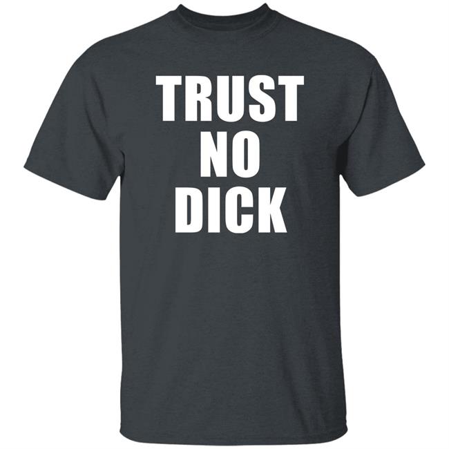 Trust No Dick Shirt Ikes Kobby Trust No Dick Shirt Ikes Kobby