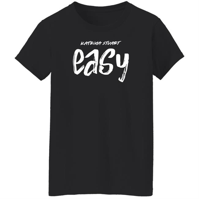 Katrina Stuart Merch Katrina Stuart Easy T Shirt Stream Easy Katrina Stuart Merch Katrina Stuart Easy T Shirt Stream Easy