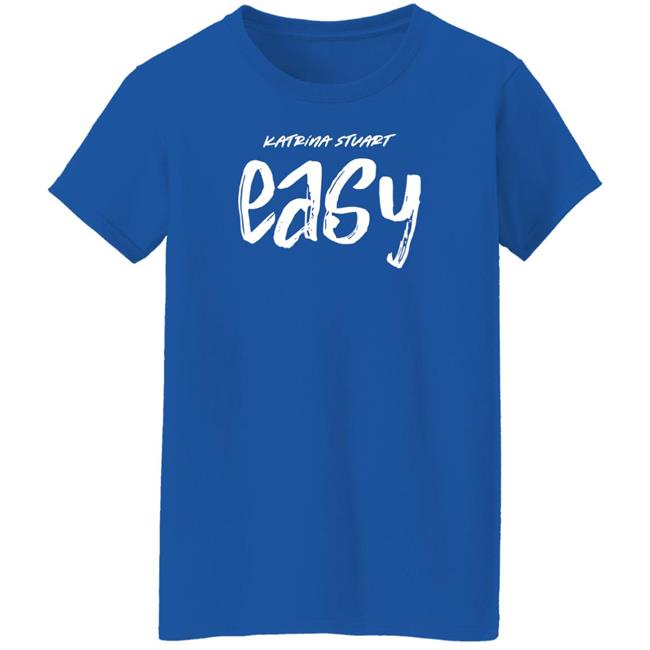 Katrina Stuart Merch Katrina Stuart Easy T Shirt Stream Easy Katrina Stuart Merch Katrina Stuart Easy T Shirt Stream Easy