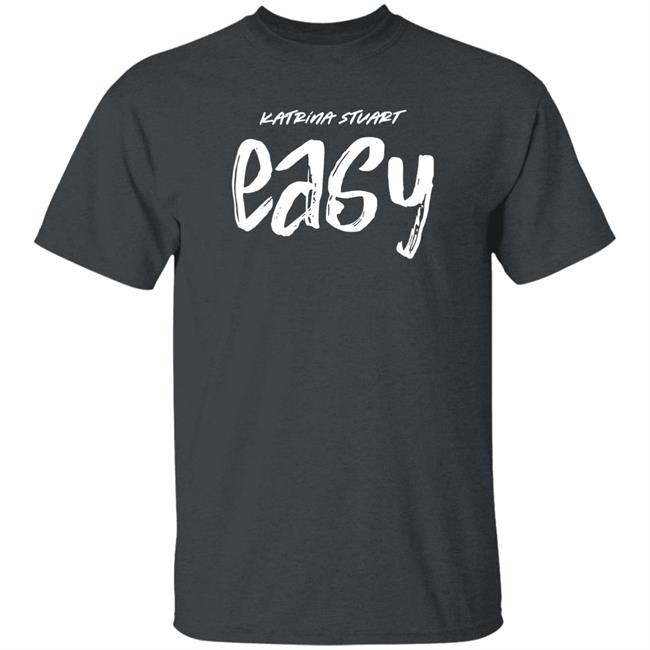 Katrina Stuart Merch Katrina Stuart Easy T Shirt Stream Easy Katrina Stuart Merch Katrina Stuart Easy T Shirt Stream Easy