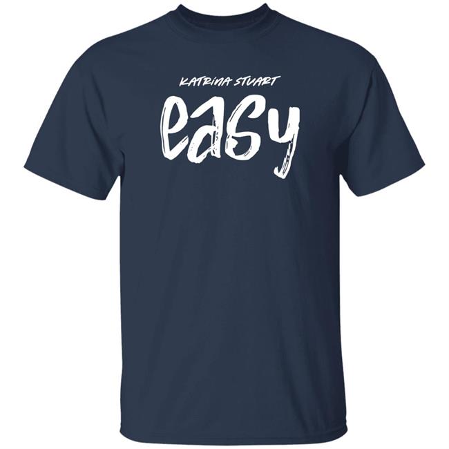 Katrina Stuart Merch Katrina Stuart Easy T Shirt Stream Easy Katrina Stuart Merch Katrina Stuart Easy T Shirt Stream Easy