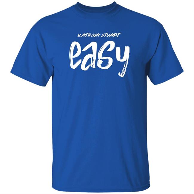 Katrina Stuart Merch Katrina Stuart Easy T Shirt Stream Easy Katrina Stuart Merch Katrina Stuart Easy T Shirt Stream Easy