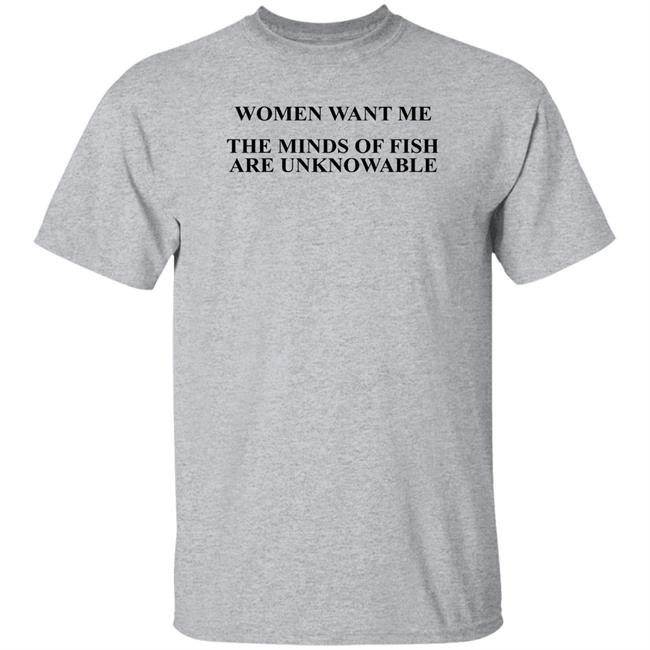 Women Want Me The Minds Of Fish Are Unknowable Shirt Brooks Otterlake